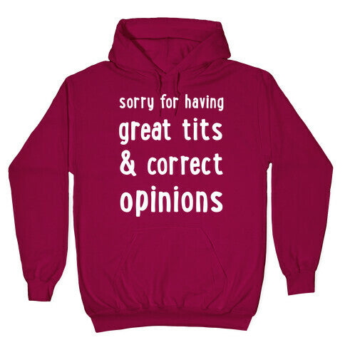 Sorry For Having Great Tits & Correct Opinions Hoodie